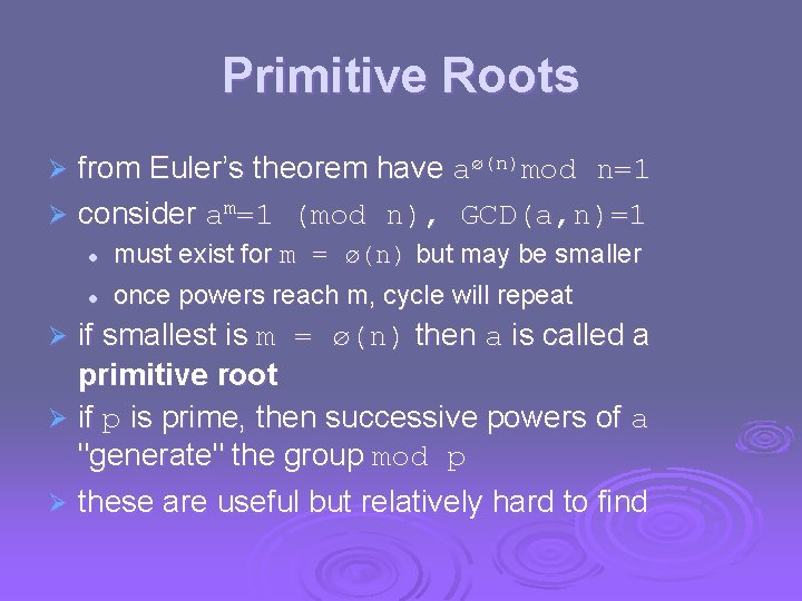 Primitive Roots from Euler’s theorem have aø(n)mod n=1 Ø consider am=1 (mod n), GCD(a,