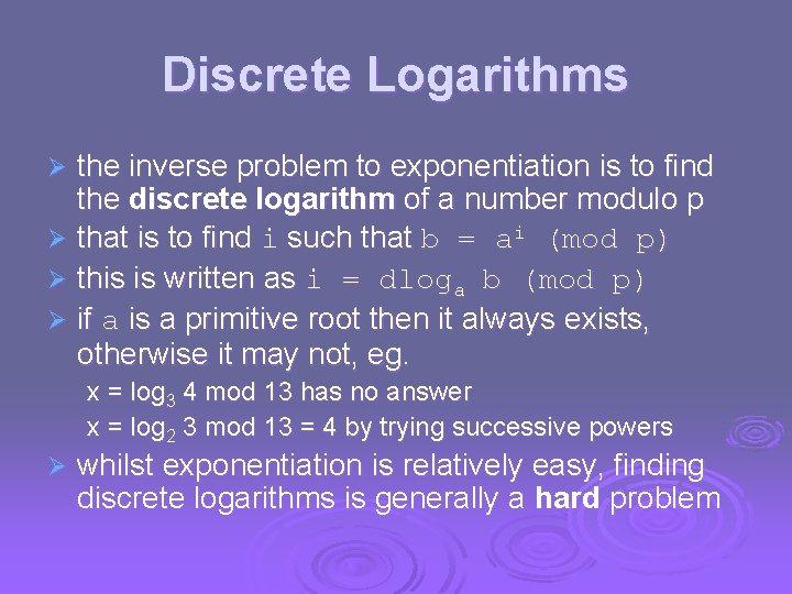 Discrete Logarithms the inverse problem to exponentiation is to find the discrete logarithm of