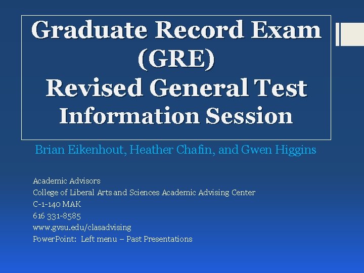 Graduate Record Exam (GRE) Revised General Test Information Session Brian Eikenhout, Heather Chafin, and