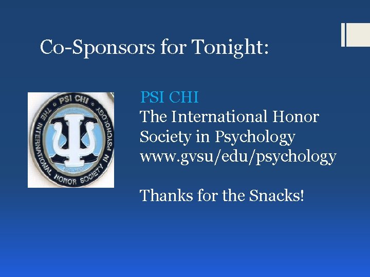 Co-Sponsors for Tonight: PSI CHI The International Honor Society in Psychology www. gvsu/edu/psychology Thanks