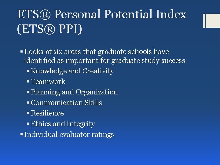 ETS® Personal Potential Index (ETS® PPI) § Looks at six areas that graduate schools