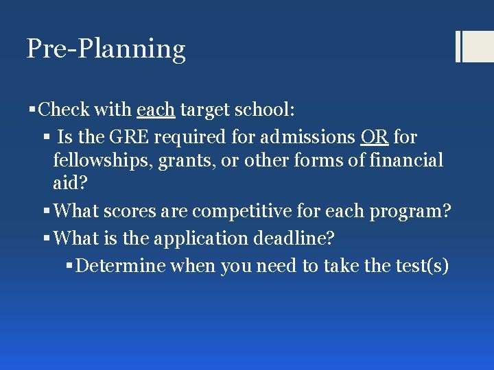 Pre-Planning § Check with each target school: § Is the GRE required for admissions