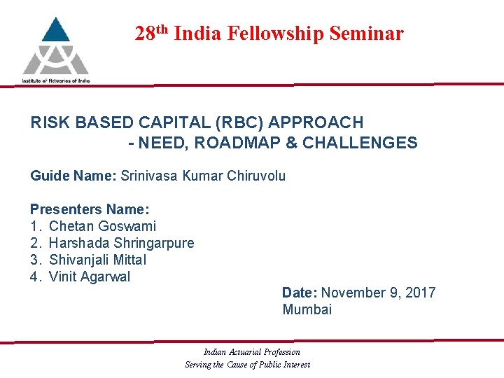 28 th India Fellowship Seminar RISK BASED CAPITAL (RBC) APPROACH - NEED, ROADMAP &
