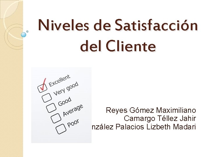 Niveles de Satisfacción del Cliente Reyes Gómez Maximiliano Camargo Téllez Jahir González Palacios Lizbeth