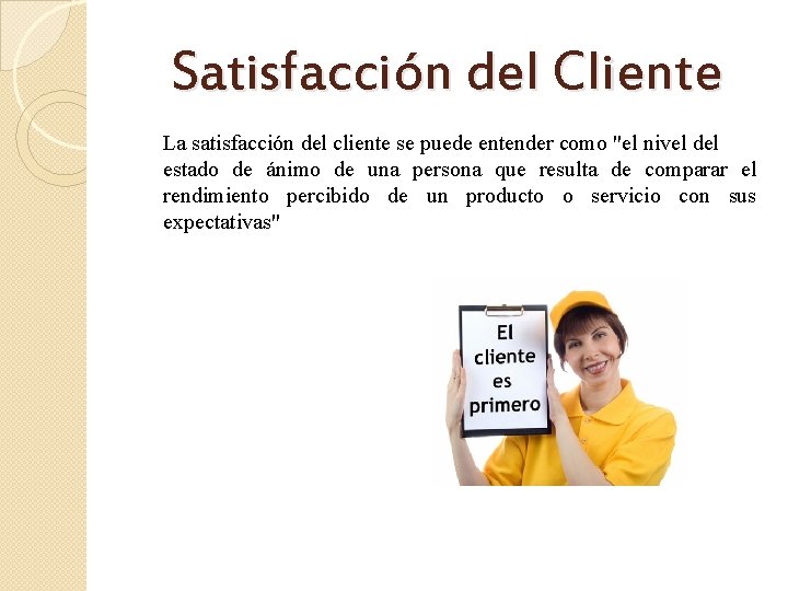 Satisfacción del Cliente La satisfacción del cliente se puede entender como "el nivel del