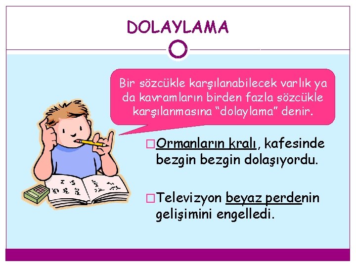 DOLAYLAMA Bir sözcükle karşılanabilecek varlık ya da kavramların birden fazla sözcükle karşılanmasına “dolaylama” denir. DOLAYLAMA Bir sözcükle karşılanabilecek varlık ya da kavramların birden fazla sözcükle karşılanmasına “dolaylama” denir.