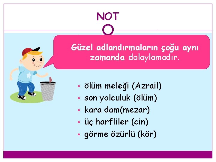 NOT �Güzel adlandırmaların çoğu aynı zamanda dolaylamadır. • ölüm meleği (Azrail) • son yolculuk NOT �Güzel adlandırmaların çoğu aynı zamanda dolaylamadır. • ölüm meleği (Azrail) • son yolculuk