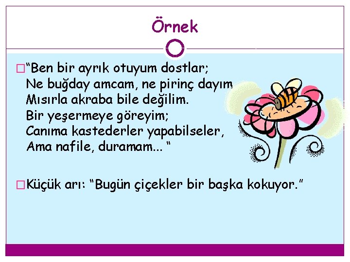 Örnek �“Ben bir ayrık otuyum dostlar; Ne buğday amcam, ne pirinç dayım, Mısırla akraba Örnek �“Ben bir ayrık otuyum dostlar; Ne buğday amcam, ne pirinç dayım, Mısırla akraba
