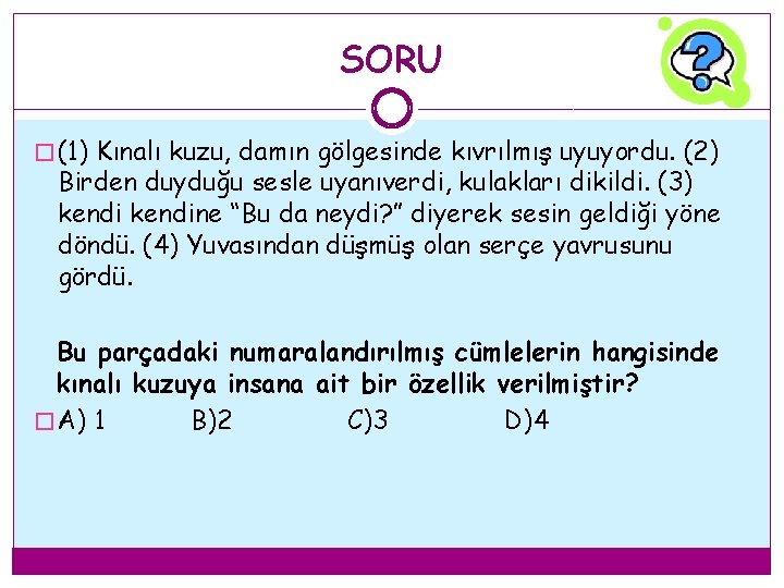 SORU � (1) Kınalı kuzu, damın gölgesinde kıvrılmış uyuyordu. (2) Birden duyduğu sesle uyanıverdi, SORU � (1) Kınalı kuzu, damın gölgesinde kıvrılmış uyuyordu. (2) Birden duyduğu sesle uyanıverdi,