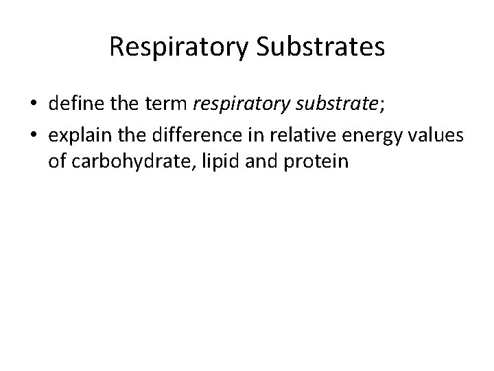 Respiratory Substrates • define the term respiratory substrate; • explain the difference in relative