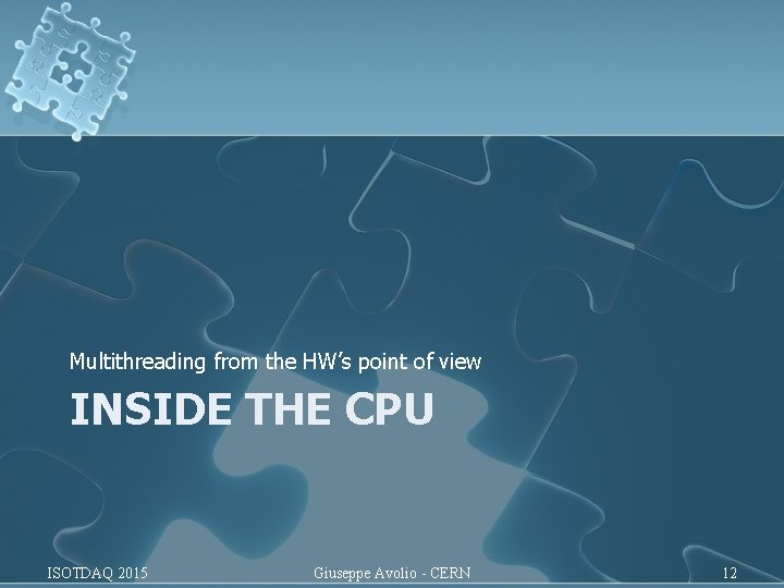 Multithreading from the HW’s point of view INSIDE THE CPU ISOTDAQ 2015 Giuseppe Avolio Multithreading from the HW’s point of view INSIDE THE CPU ISOTDAQ 2015 Giuseppe Avolio