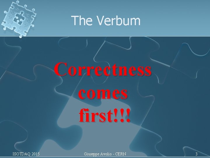 The Verbum Correctness comes first!!! ISOTDAQ 2015 Giuseppe Avolio - CERN 3 The Verbum Correctness comes first!!! ISOTDAQ 2015 Giuseppe Avolio - CERN 3