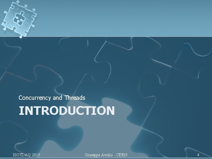 Concurrency and Threads INTRODUCTION ISOTDAQ 2015 Giuseppe Avolio - CERN 4 Concurrency and Threads INTRODUCTION ISOTDAQ 2015 Giuseppe Avolio - CERN 4