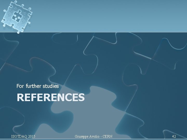 For further studies REFERENCES ISOTDAQ 2015 Giuseppe Avolio - CERN 42 For further studies REFERENCES ISOTDAQ 2015 Giuseppe Avolio - CERN 42