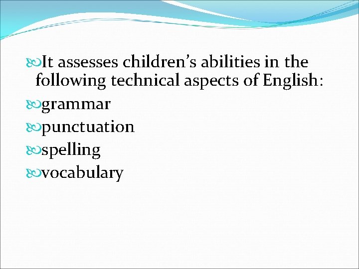  It assesses children’s abilities in the following technical aspects of English: grammar punctuation