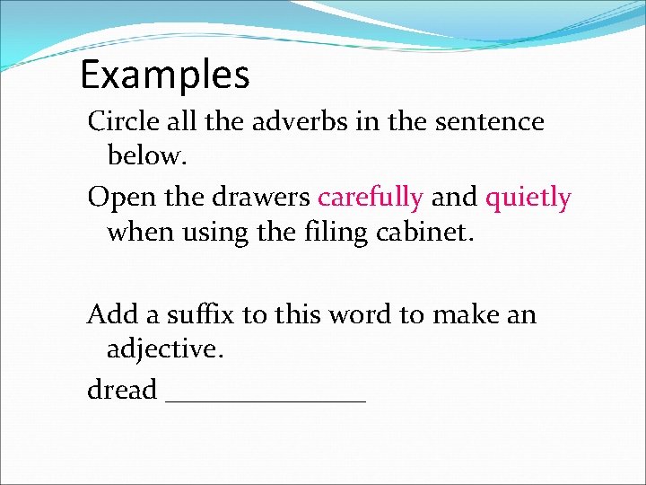Examples Circle all the adverbs in the sentence below. Open the drawers carefully and