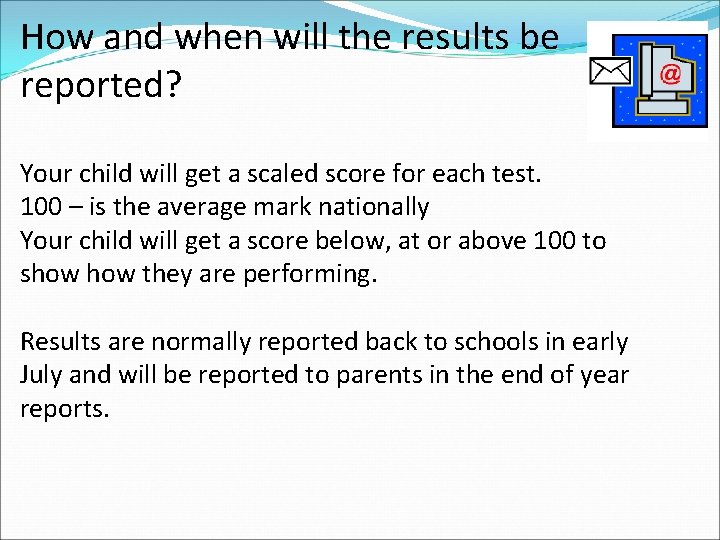 How and when will the results be reported? Your child will get a scaled