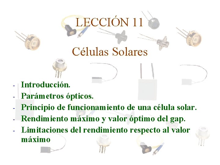 LECCIÓN 11 Células Solares - Introducción. Parámetros ópticos. Principio de funcionamiento de una célula