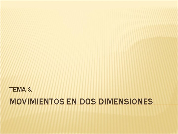 TEMA 3. MOVIMIENTOS EN DOS DIMENSIONES TEMA 3. MOVIMIENTOS EN DOS DIMENSIONES