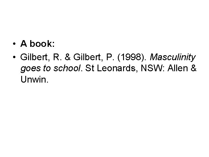  • A book: • Gilbert, R. & Gilbert, P. (1998). Masculinity goes to