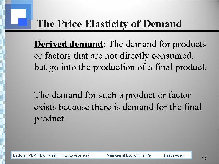 The Price Elasticity of Demand Derived demand: The demand for products or factors that