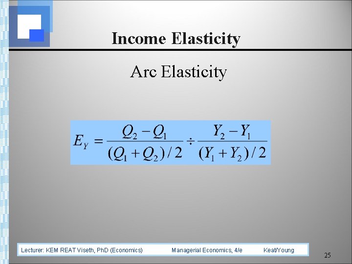 Income Elasticity Arc Elasticity Lecturer: KEM REAT Viseth, Ph. D (Economics) Managerial Economics, 4/e