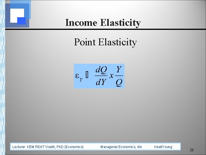Income Elasticity Point Elasticity Lecturer: KEM REAT Viseth, Ph. D (Economics) Managerial Economics, 4/e