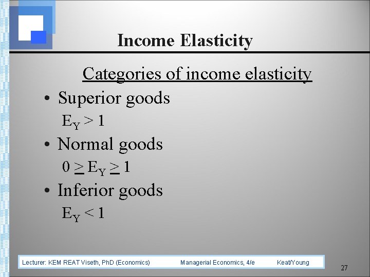 Income Elasticity Categories of income elasticity • Superior goods EY > 1 • Normal