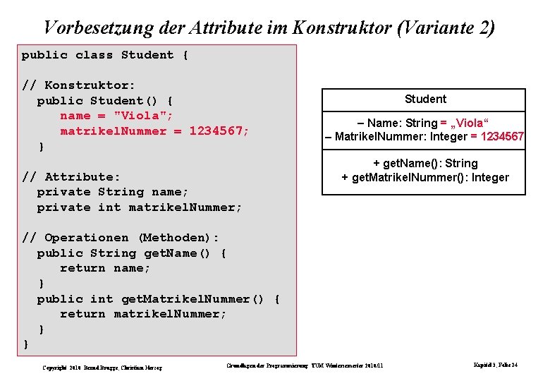 Vorbesetzung der Attribute im Konstruktor (Variante 2) public class Student { // Konstruktor: public