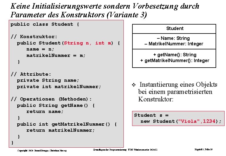 Keine Initialisierungswerte sondern Vorbesetzung durch Parameter des Konstruktors (Variante 3) public class Student {