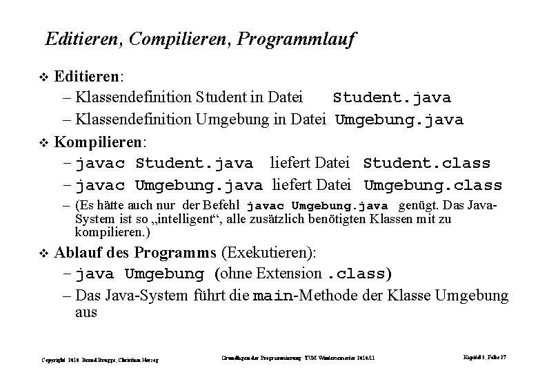 Editieren, Compilieren, Programmlauf Editieren: – Klassendefinition Student in Datei Student. java – Klassendefinition Umgebung