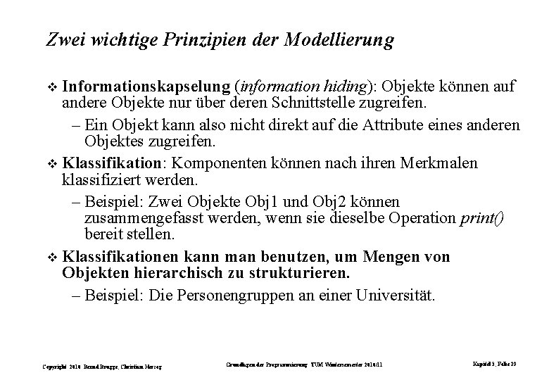 Zwei wichtige Prinzipien der Modellierung Informationskapselung (information hiding): Objekte können auf andere Objekte nur