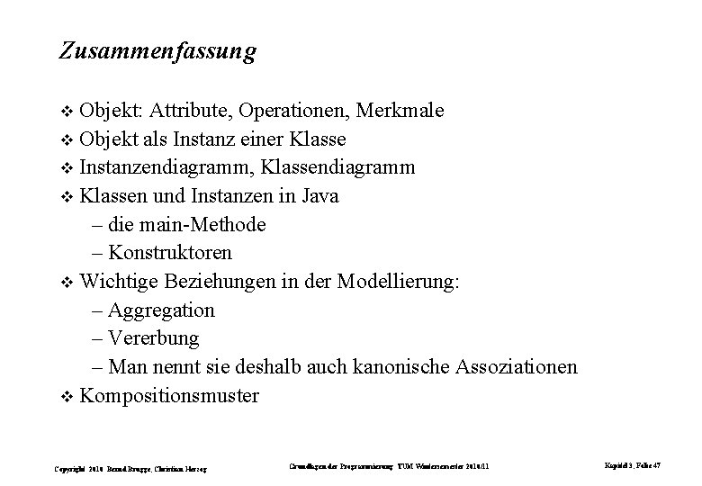 Zusammenfassung Objekt: Attribute, Operationen, Merkmale Objekt als Instanz einer Klasse Instanzendiagramm, Klassendiagramm Klassen und