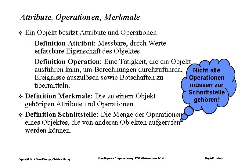 Attribute, Operationen, Merkmale Ein Objekt besitzt Attribute und Operationen – Definition Attribut: Messbare, durch