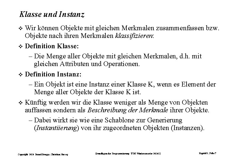 Klasse und Instanz Wir können Objekte mit gleichen Merkmalen zusammenfassen bzw. Objekte nach ihren