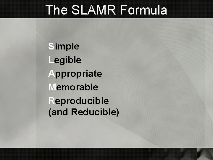 The SLAMR Formula Simple Legible Appropriate Memorable Reproducible (and Reducible) The SLAMR Formula Simple Legible Appropriate Memorable Reproducible (and Reducible)