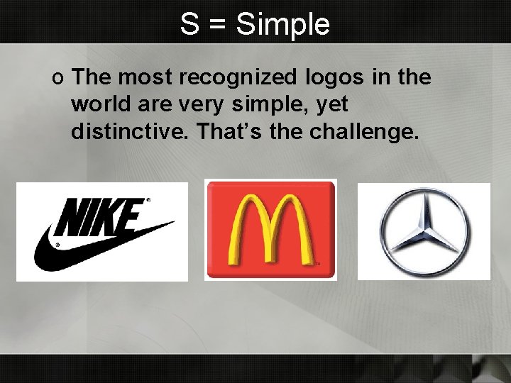 S = Simple o The most recognized logos in the world are very simple, S = Simple o The most recognized logos in the world are very simple,