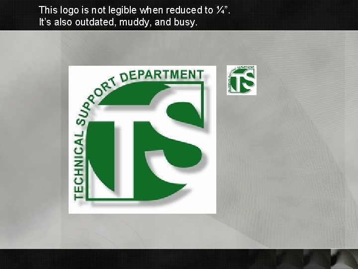 This logo is not legible when reduced to ¼”. It’s also outdated, muddy, and This logo is not legible when reduced to ¼”. It’s also outdated, muddy, and