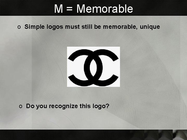 M = Memorable o Simple logos must still be memorable, unique o Do you M = Memorable o Simple logos must still be memorable, unique o Do you