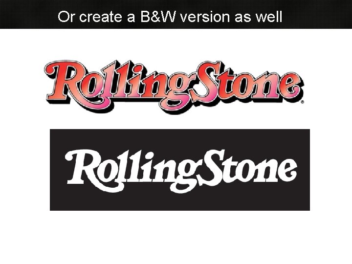 Or create a B&W version as well Or create a B&W version as well