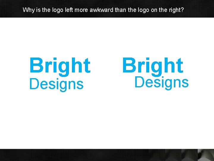 Why is the logo left more awkward than the logo on the right? Bright Why is the logo left more awkward than the logo on the right? Bright