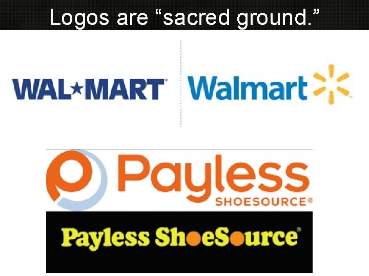 Logos are “sacred ground. ” Logos are “sacred ground. ”