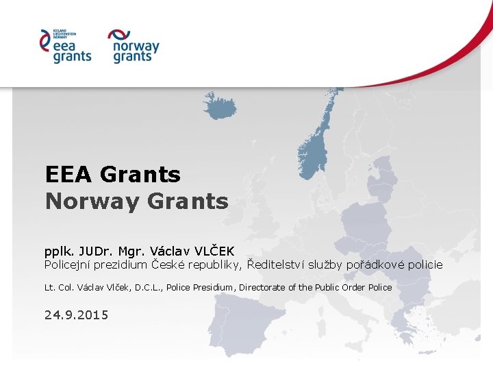 EEA Grants Norway Grants pplk. JUDr. Mgr. Václav VLČEK Policejní prezidium České republiky, Ředitelství