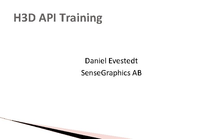H 3 D API Training Daniel Evestedt Sense. Graphics AB H 3 D API Training Daniel Evestedt Sense. Graphics AB
