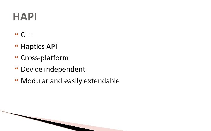 HAPI C++ Haptics API Cross-platform Device independent Modular and easily extendable HAPI C++ Haptics API Cross-platform Device independent Modular and easily extendable