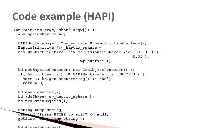 Code example (HAPI) int main(int argc, char* argv[]) { Any. Haptics. Device hd; HAPISurface.