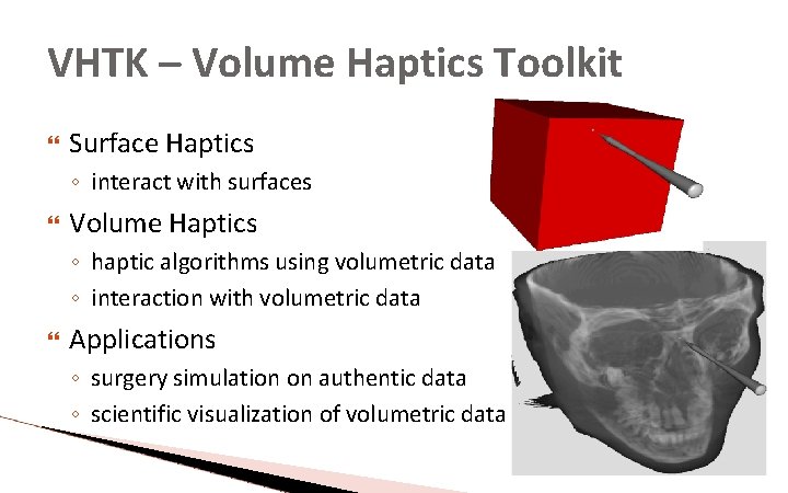 VHTK – Volume Haptics Toolkit Surface Haptics ◦ interact with surfaces Volume Haptics ◦ VHTK – Volume Haptics Toolkit Surface Haptics ◦ interact with surfaces Volume Haptics ◦