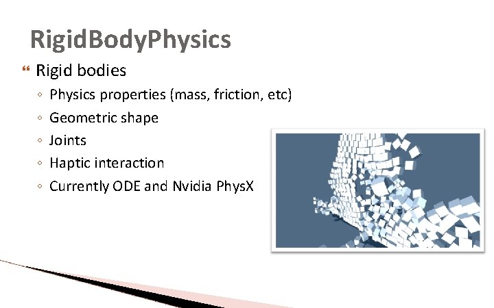 Rigid. Body. Physics Rigid bodies ◦ ◦ ◦ Physics properties (mass, friction, etc) Geometric Rigid. Body. Physics Rigid bodies ◦ ◦ ◦ Physics properties (mass, friction, etc) Geometric