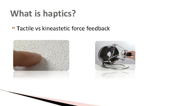 What is haptics? Tactile vs kineastetic force feedback What is haptics? Tactile vs kineastetic force feedback