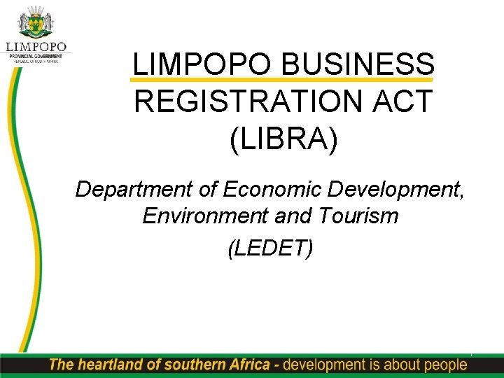 LIMPOPO BUSINESS REGISTRATION ACT (LIBRA) Department of Economic Development, Environment and Tourism (LEDET) 1